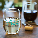 I'm Not Always A Bitch Just Kidding, Go Fuck Yourself | 15oz Stemless Wine Glass