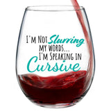 I'm Not Slurring My Words... I'm Speaking In Cursive | 15oz Stemless Wine Glass