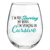 I'm Not Slurring My Words... I'm Speaking In Cursive | 15oz Stemless Wine Glass