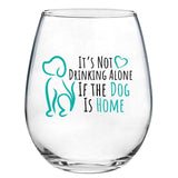 It's Not Drinking Alone If The Dog Is Home | 15oz Stemless Wine Glass