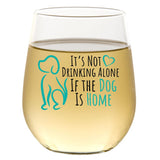 It's Not Drinking Alone If The Dog Is Home | 15oz Stemless Wine Glass