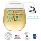 It's Not Drinking Alone If The Dog Is Home | 15oz Stemless Wine Glass