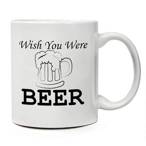 Funny Coffee Mug -"Wish You Were Beer" - 11 Oz Ceramic Funny Coffee Mug - Beer Gifts For Men