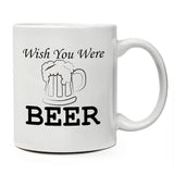 Funny Coffee Mug -"Wish You Were Beer" - 11 Oz Ceramic Funny Coffee Mug - Beer Gifts For Men