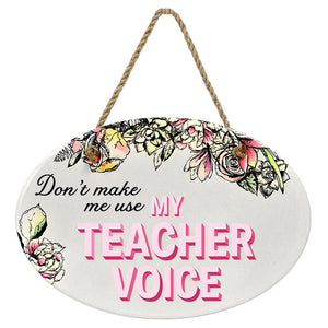 "Don't Make Me Use My Teacher Voice” | Oval Ceramic Wall Sign | 8 3/4" x 6” x 5/16”