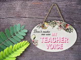 "Don't Make Me Use My Teacher Voice” | Oval Ceramic Wall Sign | 8 3/4" x 6” x 5/16”