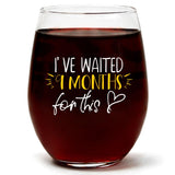 I've Waited 9 Months For This | 15oz Stemless Wine Glass