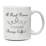 Funny Coffee Mug -"A Real Prince Brings Coffee" - 11 Oz Ceramic Funny Coffee Mug - Funny Coffee Mugs For Women