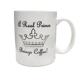 Funny Coffee Mug -"A Real Prince Brings Coffee" - 11 Oz Ceramic Funny Coffee Mug - Funny Coffee Mugs For Women