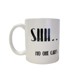 Funny Mug - Shh. NO ONE CARES - Unique Present for Men & Women, Him or Her - Best Office Cup & Birthday Gag Gift for Coworkers, Mom, Dad, Kids, Son, Daughter, Husband or Wife