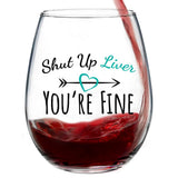 Shut Up Liver You're Fine | 15oz Stemless Wine Glass