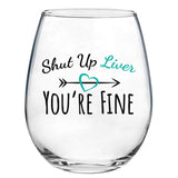 Shut Up Liver You're Fine | 15oz Stemless Wine Glass