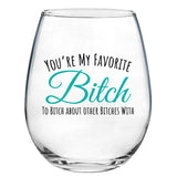 You're My Favorite Bitch To Bitch About Bitches With | 15oz Stemless Wine Glass